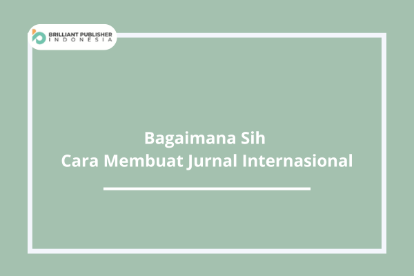 Bagaimana Sih Cara Membuat Jurnal Internasional