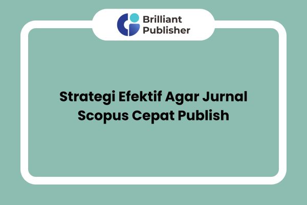 Strategi Efektif Agar Jurnal Scopus Cepat Publish